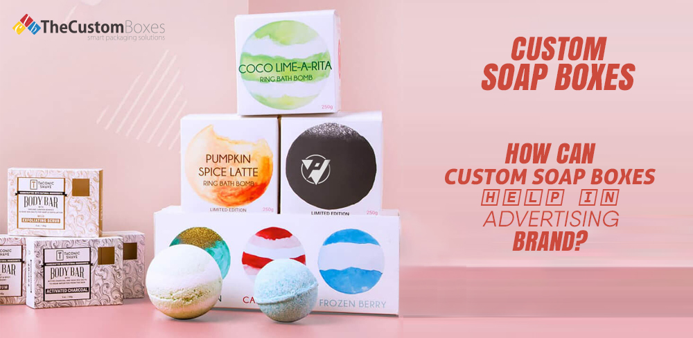 How can Custom Soap Boxes Help in Advertising Your Brand?