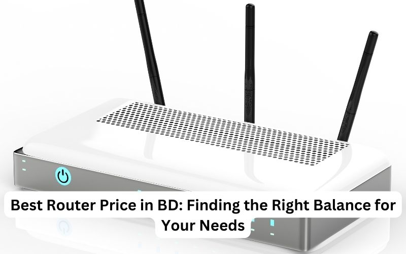 Best Router Price in BD Finding the Right Balance for Your Needs
