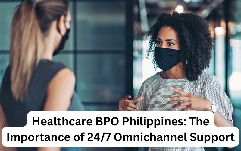 Healthcare BPO Philippines The Importance of 247 Omnichannel Support